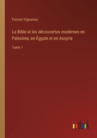 La Bible et les découvertes modernes en Palestine, en Égypte et en Assyrie: Tome 1 3385018188 Book Cover