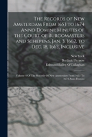 The Records of New Amsterdam From 1653 to 1674 Anno Domini: Minutes of the Court of Burgomasters and Schepens, Jan. 3, 1662, to Dec. 18, 1663, Inclusive 1143153901 Book Cover