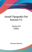Annali Tipografici Dei Soncino V2: Secolo XVI (1886) 1160788014 Book Cover