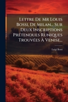 Lettre De Mr Louis Bossi, De Milan... Sur Deux Inscriptions Prétendues Runiques Trouvées À Venise...: Avec Des Observations Sur Les Runes De Trois Gravures... 127554519X Book Cover