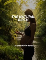 The Natural Birth: The Best Of Both Worlds B0GSMJVZ3W Book Cover
