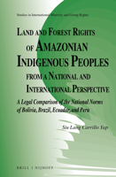 Land and Forest Rights of Amazonian Indigenous Peoples from a National and International Perspective A Legal Comparison of the National Norms of ... International Minority and Group Rights, 16) 9004439382 Book Cover