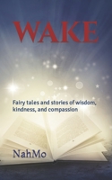 Wake: Fairy tales and other stories of wisdom, kindness, and compassion B0B9QTTHF6 Book Cover