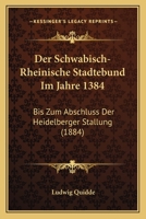 Der Schwabisch-Rheinische Stadtebund Im Jahre 1384: Bis Zum Abschluss Der Heidelberger Stallung (1884) 1145181244 Book Cover