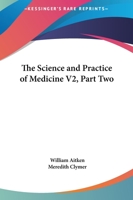 The Science and Practice of Medicine V2, Part Two 1432513249 Book Cover