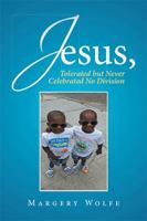 Jesus: Jesus, Tolerated But Never Celebrated No Division 1524542466 Book Cover