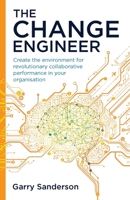 The Change Engineer: Create the environment for revolutionary collaborative performance in your organisation 1781338817 Book Cover