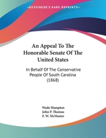 An Appeal To The Honorable Senate Of The United States: In Behalf Of The Conservative People Of South Carolina 1104010267 Book Cover