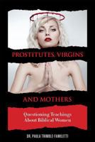 Prostitutes, Virgins and Mothers: Questioning Teachings About Biblical Women 1932181954 Book Cover