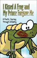 I Kissed a Frog and My Prince Forgave Me: A Poetic Journey Through Infidelity 1424100275 Book Cover