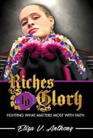 Riches to Glory: Fighting What Matters Most With Faith 1387575228 Book Cover