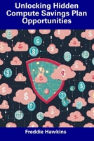 Unlocking Hidden Compute Savings Plan Opportunities B0CDYYJ6LJ Book Cover
