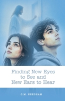 Finding New Eyes to See and New Ears to Hear B0H7L21N1W Book Cover