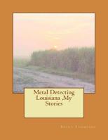 Metal Detecting Louisiana, My Stories 1496055861 Book Cover