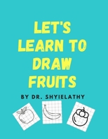 Lets Learn to Draw Fruits: For Kids Age 3-7 Who Really Love Fruits B08NYDRP6S Book Cover