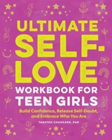 Ultimate Self-Love Workbook for Teen Girls: Build Confidence, Release Self-Doubt, and Embrace Who You Are 1638786011 Book Cover