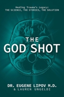 The God Shot: Healing Trauma's Legacy: The Science, the Stories, the Solution B0FHFZNN6T Book Cover