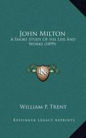 John Milton: A Short Story of His Life and Works... 0548797633 Book Cover
