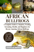 AFRICAN BULLFROGS: A Complete Guide to Saving, Nurturing, Health, and Habitat for Neglected Amazing African Frogs B0FQPSMWQY Book Cover