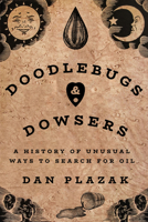 Doodlebugs and Dowsers: A History of Unusual Ways to Search for Oil 1682831779 Book Cover