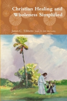 Christian Healing and Wholeness Simplified 1387548816 Book Cover
