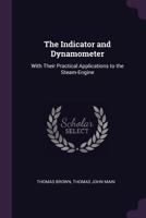 The Indicator and Dynamometer, With Their Practical Applications, by T.J. Mair and T. Brown 1347001220 Book Cover