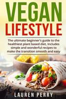 Vegan Lifestyle: The Ultimate Beginner's Guide to the Healthiest Plant Based Diet, Includes Simple and Wonderful Recipes to Make the Transition Smooth and Easy. 197448078X Book Cover