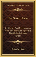 The Greek House: Its History And Development From The Neolithic Period To The Hellenistic Age 1164317040 Book Cover