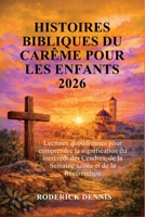 HISTOIRES BIBLIQUES DU CARÊME POUR LES ENFANTS 2026: Lectures quotidiennes pour comprendre la signification du mercredi des Cendres, de la Semaine sainte et de la Résurrection (French Edition) B0GJJ3PLZT Book Cover