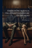 Esecuzione in Italia Delle Sentenze Estere Di Divorzio: Nota Alla Sentenza 6 Dicembre 1902 Della Cassazione Di Firenze 1149652241 Book Cover