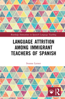 Language Attrition among Immigrant Teachers of Spanish (Routledge Innovations in Spanish Language Teaching) 1032567740 Book Cover