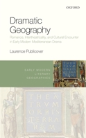 Dramatic Geography: Romance, Intertheatricality, and Cultural Encounter in Early Modern Mediterranean Drama 0198806817 Book Cover
