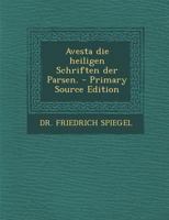 Avesta Die Heiligen Schriften Der Parsen. - Primary Source Edition 1016873557 Book Cover
