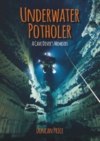 Underwater Potholer: A Cave Diver's Memoirs (Whittles Dive) 1849951586 Book Cover