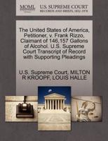 The United States of America, Petitioner, v. Frank Rizzo, Claimant of 146,157 Gallons of Alcohol. U.S. Supreme Court Transcript of Record with Supporting Pleadings 1270267078 Book Cover
