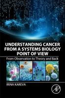 Understanding Cancer from a Systems Biology Point of View: From Observation to Theory and Back 0128136731 Book Cover