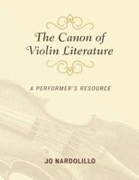 The Canon of Violin Literature: A Performer's Resource 1538114607 Book Cover