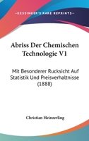 Abriss Der Chemischen Technologie V1: Mit Besonderer Rucksicht Auf Statistik Und Preisverhaltnisse (1888) 1160768374 Book Cover