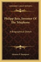 Philipp Reis: Inventor of the Telephone: A Biographical Sketch, with Documentary Testimony, Translations of the Original Papers of the Inventor and Contemporary Publications 9353605083 Book Cover