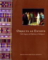 Objects As Envoys: Cloth, Imagery, and Diplomacy in Madagascar 0295981962 Book Cover