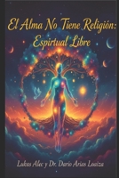 El Alma No Tiene Religión: Espiritual Libre B0FT92PH2V Book Cover