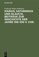 Marius, Saturninus Und Glaucia: Beiträge Zur Geschichte Der Jahre 106-100 V. Chr. 3112426819 Book Cover