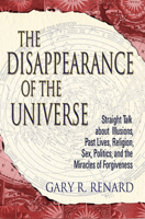 The Disappearance of the Universe: Straight Talk About Illusions, Past Lives, Religion, Sex, Politics, and the Miracles of Forgiveness 0965680959 Book Cover