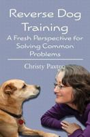 Reverse Dog Training: A Fresh Perspective for Solving Common Problems 1450511341 Book Cover