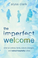 The Imperfect Welcome: when an ordinary family, eclectic strangers, and radical hospitality collide B0CG836RGW Book Cover