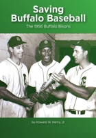 Saving Buffalo Baseball: 1956 Buffalo Bisons 1953610226 Book Cover
