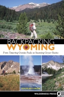 Backpacking Wyoming: From Towering Granite Peaks to Steaming Geyser Basins 0899975054 Book Cover