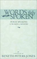 Words Fitly Spoken: Public Speaking for Women in Ministry 1579245978 Book Cover