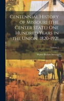 Centennial History of Missouri (the Center State) one Hundred Years in the Union, 1820-1921; Volume 5 1021436585 Book Cover