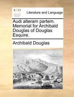 Audi alteram partem. Memorial for Archibald Douglas of Douglas Esquire. 1171363133 Book Cover